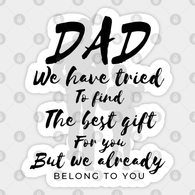 Dad we have tride to find the best gift for you but we already belong to you, father day, best dad Sticker by Lekrock Shop